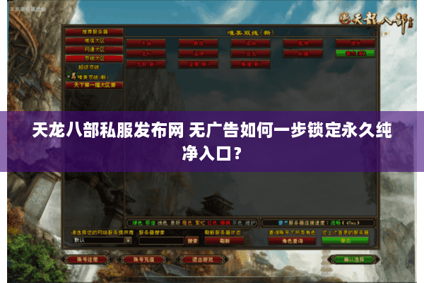 天龙八部私服发布网 无广告如何一步锁定永久纯净入口？