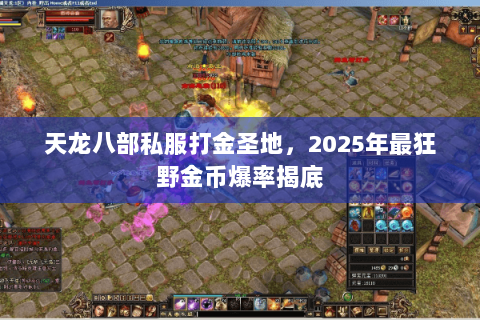 天龙八部私服打金圣地，2025年最狂野金币爆率揭底