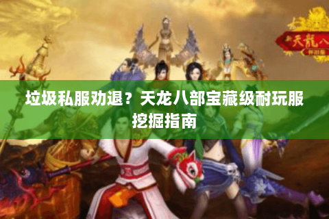 垃圾私服劝退？天龙八部宝藏级耐玩服挖掘指南