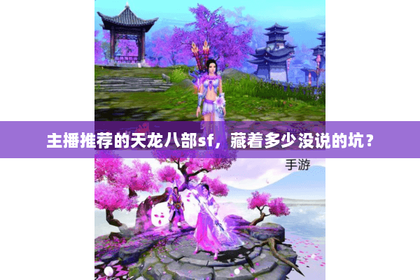 主播推荐的天龙八部sf，藏着多少没说的坑？