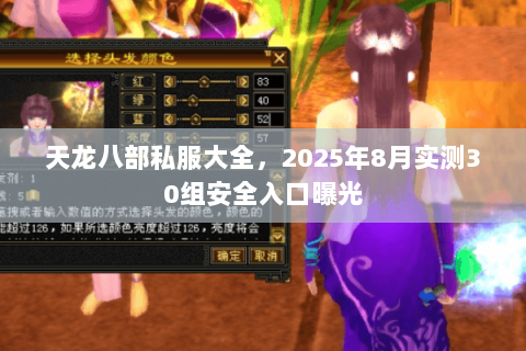 天龙八部私服大全，2025年8月实测30组安全入口曝光