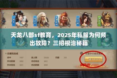 天龙八部sf教育，2025年私服为何频出故障？三招根治秘籍