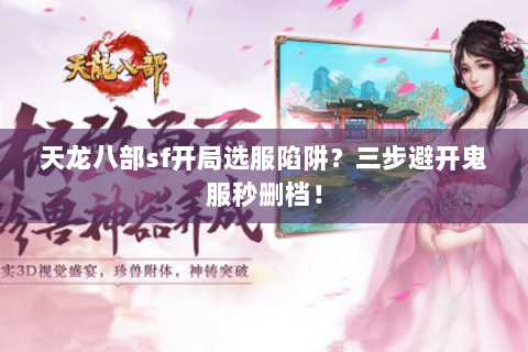 天龙八部sf开局选服陷阱？三步避开鬼服秒删档！