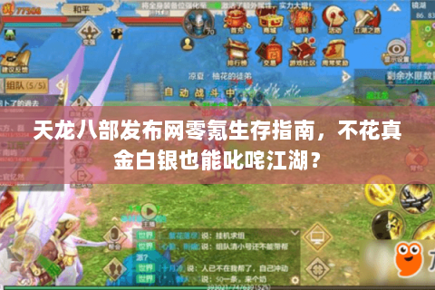 天龙八部发布网零氪生存指南，不花真金白银也能叱咤江湖？