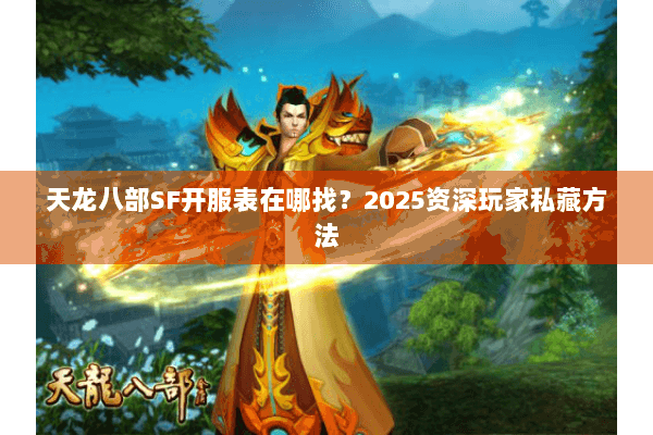 天龙八部SF开服表在哪找？2025资深玩家私藏方法