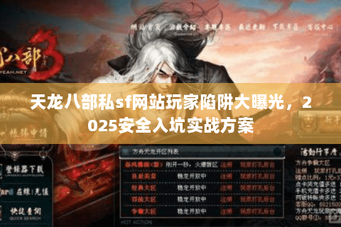 天龙八部私sf网站玩家陷阱大曝光，2025安全入坑实战方案