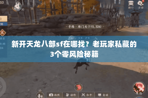 新开天龙八部sf在哪找？老玩家私藏的3个零风险秘籍