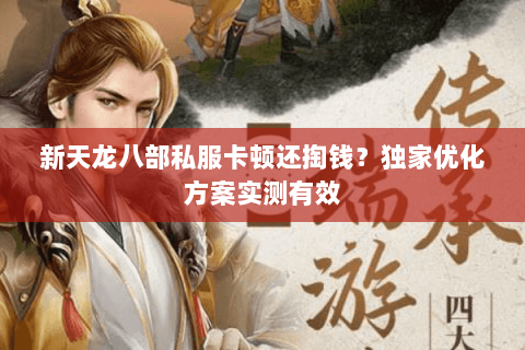 新天龙八部私服卡顿还掏钱？独家优化方案实测有效