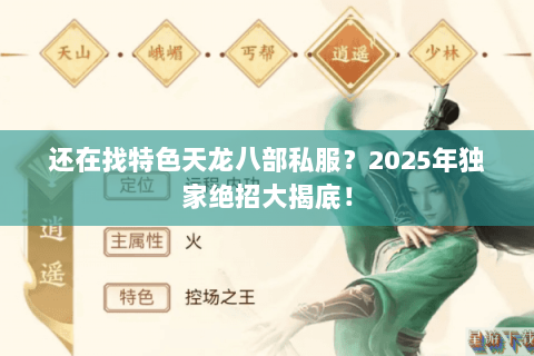 还在找特色天龙八部私服？2025年独家绝招大揭底！