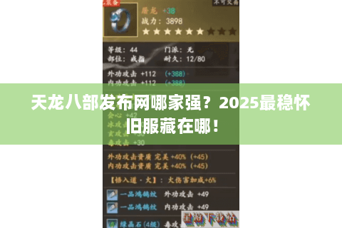 天龙八部发布网哪家强？2025最稳怀旧服藏在哪！