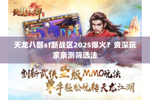 天龙八部sf新战区2025爆火？资深玩家亲测筛选法